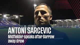 ANTONI SARCEVIC | Midfielder speaks after Barrow away draw