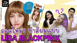 รอดไหม? ลองทำสีผมแบบ LISA Blackpink [เหยื่อการตลาด]