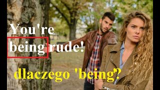 You are being rude  - dlaczego 'being'?   j. angielski