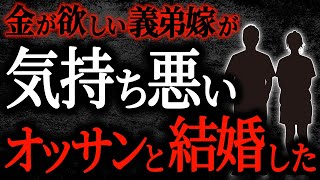 【2chヒトコワ】金が欲しい義弟嫁が気持ち悪いオッサンと結婚した【人怖】