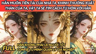 HẮN MUỐN TIỀN TÀI CỦA NHÀ TA, KHINH THƯỜNG XUẤT THÂN CỦA TA, VẬY TA SẼ TÌM CÁCH TỪ HÔN VỚI HẮN |FULL