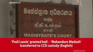 ‘Podi Lassie’ granted bail – ‘Makandure Madush’ transferred to CCD custody (English)