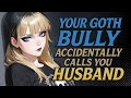 Your Goth Bully Accidentally Calls You Husband [F4M] [ASMR]