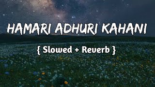 Hamari Adhuri Kahani [ Slowed+ Reverb ] Arijit Singh || Lofi Music || Music Moon