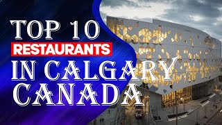 Top 10 Restaurants In Calgary, Alberta, Canada, 2023