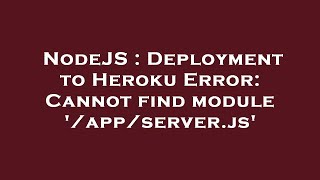 NodeJS : Deployment to Heroku Error: Cannot find module '/app/server.js'