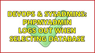 DevOps & SysAdmins: phpMyAdmin logs out when selecting database