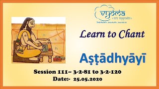 Session 111 (25 May 2020) Learn to chant Ashtadhyayi 3-2-81 to 3-2-120