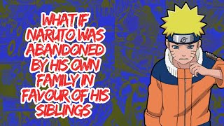 What if Naruto Was Abandoned By His Own Family in Favour of His Siblings | Part 1