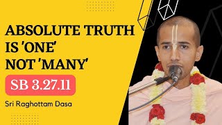 Absolute Truth is ONE not Many l SB 3.27.11 l Sri Raghottam Dasa l 22-10-2022