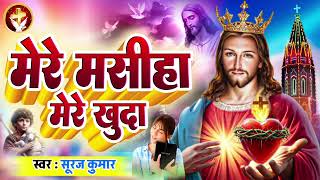 मेरे मसीहा मेरे खुदा - #Mere Masiha Mere Khuda | New Masih Geet | Suraj Kumar | #Yeshu Masih Bhajan