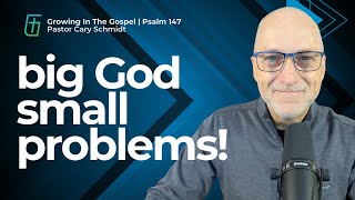 Big God, Small Problems! | Psalm 147  |  Cary Schmidt