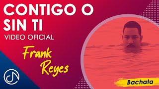 CONTIGO O Sin Ti 🙁 - Frank Reyes [ Oficial]