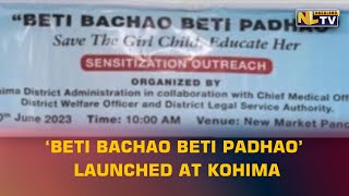 KOHIMA DISTRICT ADMINISTRATION LAUNCHES ‘BETI BACHAO BETI PADHAO’ CAMPAIGN