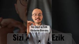 SİZİ ZAYIF VE EZİK GÖSTEREN DAVRANIŞ