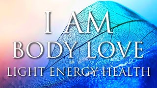 I AM Affirmations: BODY LOVE, Radiant Health & Energy, Light-Body Activation, Positive Healing Power