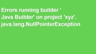 Errors running builder 'Java Builder' on project 'xyz'. java.lang.NullPointerException