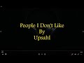 UPSAHL - PEOPLE I DON'T LIKE (LYRICS)