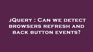 jQuery : Can we detect browsers refresh and back button events?