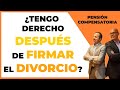 ✅ ¿Tengo derecho a la pensión compensatoria DESPUES de FIRMAR el DIVORCIO?