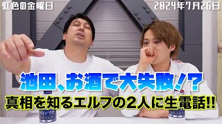 【虹色の金曜日】池田、お酒で大失敗！？真相を知るエルフの2人に生電話！！【2024年7月26日】