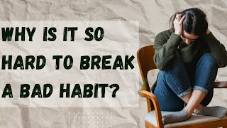 Why is it so hard to break a bad habit