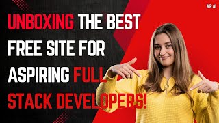 Unboxing the Best Free Site for Aspiring Full Stack Developers!