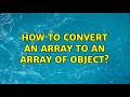 How to convert an array to an array of object? (5 Solutions!!)