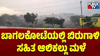 ಬಾಗಲಕೋಟೆಯಲ್ಲಿ ಬಿರುಗಾಳಿ ಸಹಿತ ಆಲಿಕಲ್ಲು ಮಳೆ...! | Bagalkote | Public TV