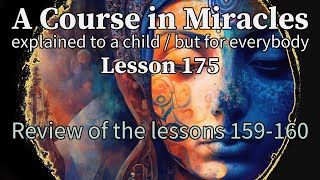 Lesson 175: Review of the lessons 159-160 + QUICK Meditation! ACIM (explained to a child)