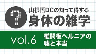 山根悟DCの知って得する身体の雑学 vol.6 「椎間板ヘルニアの嘘と本当」