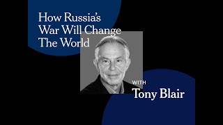 Tony Blair on How Russia’s War Will Change the World: A New York Times Virtual Event