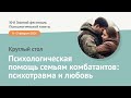 Психологическая помощь семьям комбатантов:психотравма и любовь