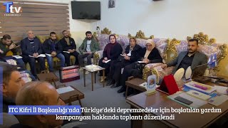 ITC Kifri İl Başkanlığı'nda Türkiye'deki depremzedelere yardım eli uzatmak için toplantı düzenlendi