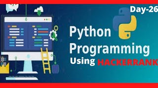PYTHON BASIC PROBLEMS SOLUTIONS(HACKERRANK) (Day-26)