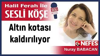 Nuray Babacan: 'Altın kotası kaldırılıyor' 28/12/24 Halil Ferah ile Sesli Köşe