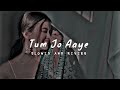 Tum Jo Aaye [Slowed+Reverb]-Rahat Fateh Ali Khan | chill x sam