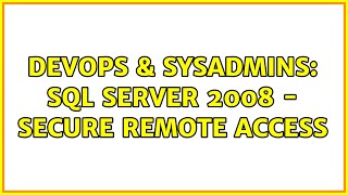 DevOps & SysAdmins: SQL Server 2008 - Secure remote access (3 Solutions!!)