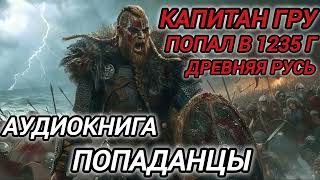 Аудиокнига ПОПАДАНЦЫ В ПРОШЛОЕ: КАПИТАН ГРУ ПОПАЛ В 1235 ГОД ДРЕВНЯЯ РУСЬ