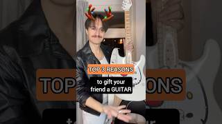 Top 3 reasons to GIFT a GUITAR to your friend