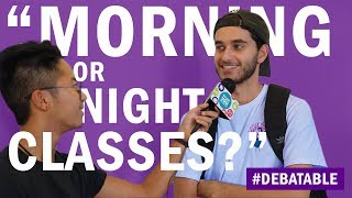 #DEBATABLE: Do You Like Morning Classes or Night Classes?