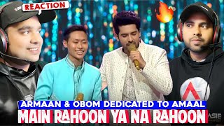 Main Rahoon Ya Na Rahoon (Reaction) Armaan Malik X Obom Tangu Performance Dedicated Amaal Mallik