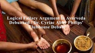 Logical Fallacy Argument in Ayurveda Debunked / Dr. Cyriac Abby Philips' Clubhouse Debate