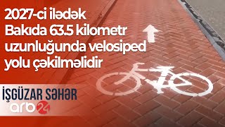 2027-ci ilədək Bakıda 63.5 kilometr uzunluğunda velosiped yolu çəkilməlidir – İşgüzar səhər