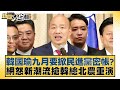 韓國瑜九月要掀民進黨密帳？網怒新潮流搶韓總北農重演 新聞大白話 20240813