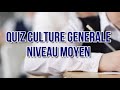 Quiz Culture Générale NIVEAU MOYEN pour tous !