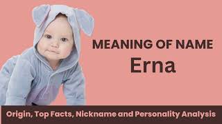 Erna Baby Name Facts, Meaning, Personality, Nickname, Origin, Popularity, Similar Names and Poetry