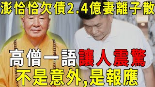 光碟醜聞男主角彭恰恰！欠債2.4億妻離子散，高僧一語讓人驚：不是意外，是報應！【曉書說】