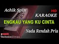 ACHIK SPIN - ENGKAU YANG KU CINTA ( NADA RENDAH PRIA ) KARAOKE