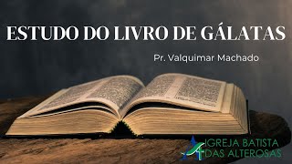 ESTUDO DO LIVRO DE GÁLATAS - Estudo Bíblico com Pr. Valquimar Machado - Igreja Batista das Alterosas